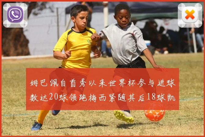 姆巴佩自首秀以来世界杯参与进球数达20球领跑梅西紧随其后18球凯恩则有13球