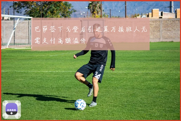 巴萨签下戈登后引进莱万接班人无需支付高额溢价